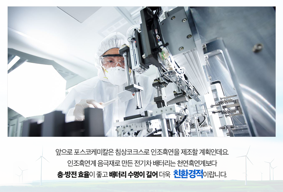 앞으로 포스코케미칼은 침상코크스로 인조흑연을 제조할 계획인데요. 인조흑연계 음극재로 만든 전기차 배터리는 천연흑연계보다 충&middot;방전 효율이 좋고 배터리 수명이 길어 더욱 친환경적이랍니다.