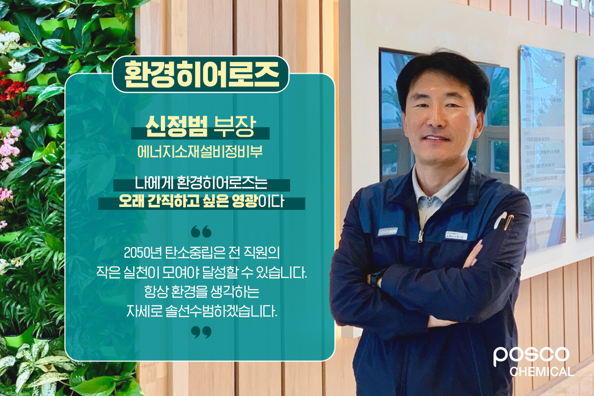 에너지소재설비정비부 신정범 부장/ 나에게 환경히어로즈는 오래 간직하고 싶은 영광이다 / 2050년 탄소중립은 전 직원의 작은 실천이 모여야 달성할 수 있습니다. 항상 환경을 생각하는 자세로 솔선수범하겠습니다.